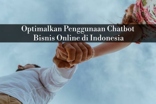 Optimalkan Penggunaan Chatbot Bisnis Online di Indonesia
