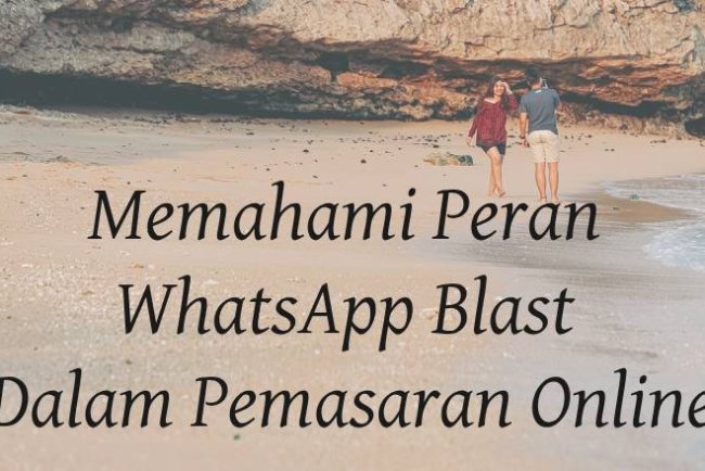 Memahami Peran WhatsApp Blast dalam Pemasaran Online