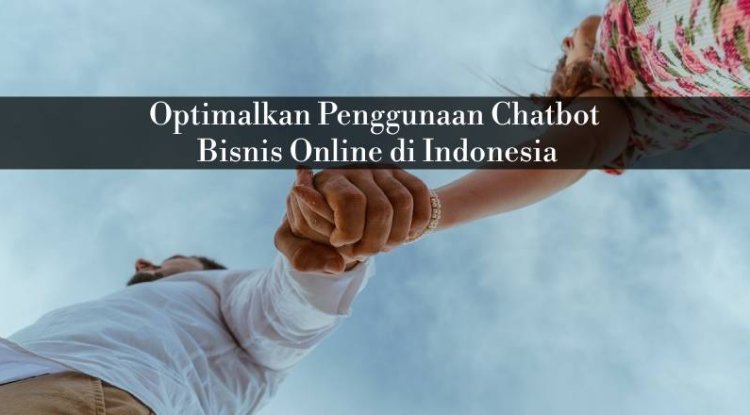 Optimalkan Penggunaan Chatbot Bisnis Online di Indonesia