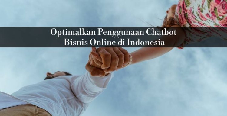 Optimalkan Penggunaan Chatbot Bisnis Online di Indonesia