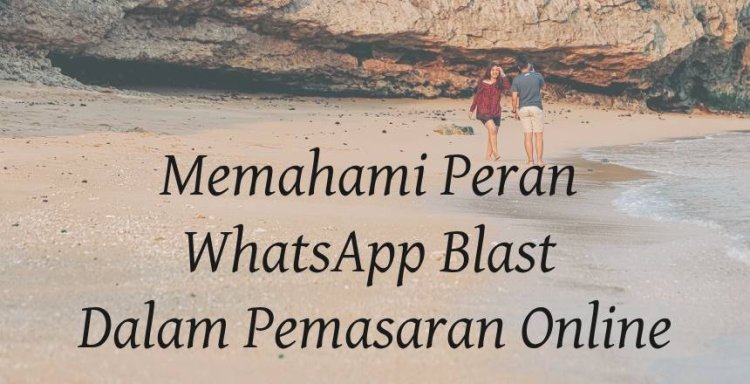 Memahami Peran WhatsApp Blast dalam Pemasaran Online